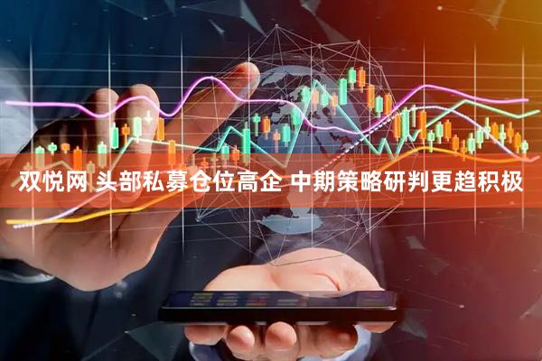 双悦网 头部私募仓位高企 中期策略研判更趋积极
